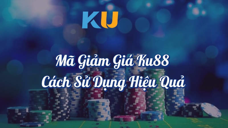 Mã giảm giá KU88 cách sử dụng hiệu quả